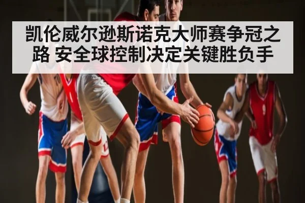 凯伦威尔逊斯诺克大师赛争冠之路 安全球控制决定关键胜负手 - PG